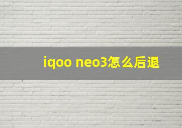 iqoo neo3怎么后退